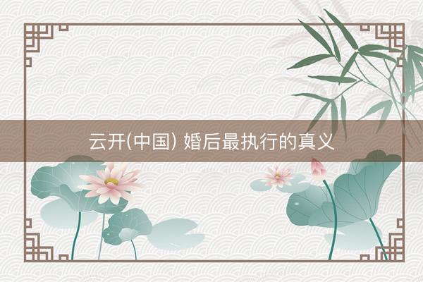 云开(中国) 婚后最执行的真义